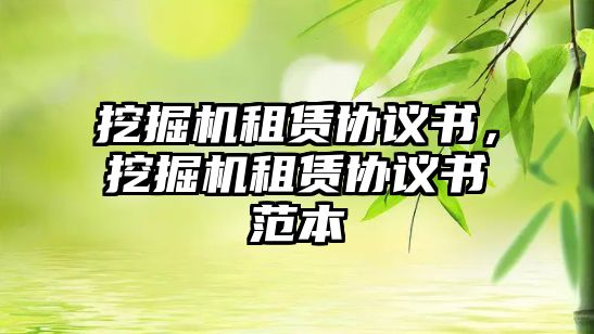 挖掘機租賃協(xié)議書，挖掘機租賃協(xié)議書范本