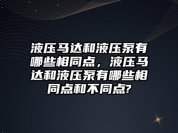 液壓馬達和液壓泵有哪些相同點，液壓馬達和液壓泵有哪些相同點和不同點?