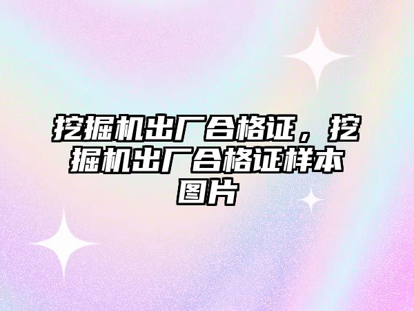 挖掘機出廠合格證，挖掘機出廠合格證樣本圖片