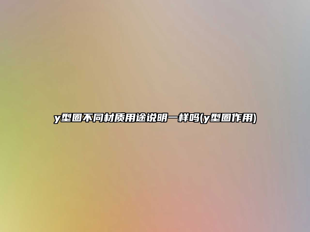 y型圈不同材質(zhì)用途說明一樣嗎(y型圈作用)