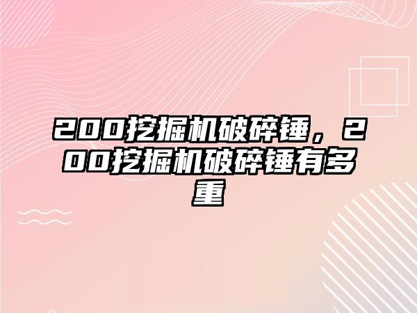 200挖掘機破碎錘，200挖掘機破碎錘有多重