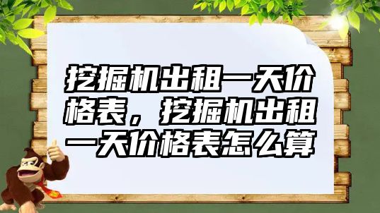 挖掘機出租一天價格表，挖掘機出租一天價格表怎么算