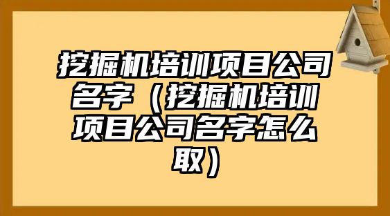 挖掘機培訓項目公司名字（挖掘機培訓項目公司名字怎么?。? class=