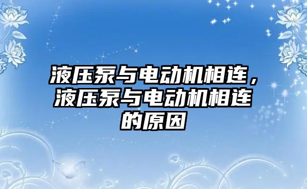 液壓泵與電動機相連，液壓泵與電動機相連的原因