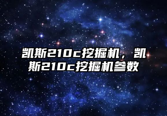 凱斯210c挖掘機，凱斯210c挖掘機參數(shù)