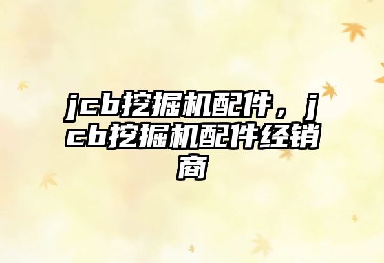 jcb挖掘機配件，jcb挖掘機配件經(jīng)銷商