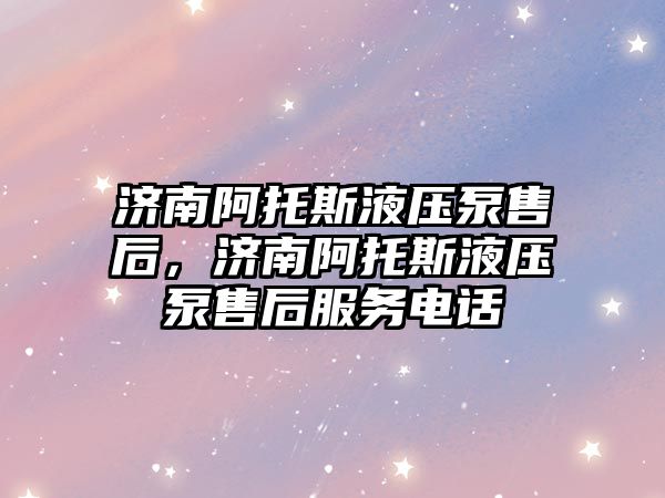 濟南阿托斯液壓泵售后，濟南阿托斯液壓泵售后服務電話