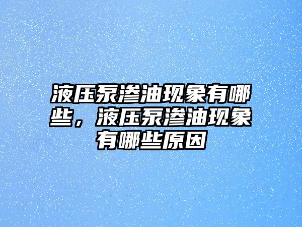 液壓泵滲油現(xiàn)象有哪些，液壓泵滲油現(xiàn)象有哪些原因