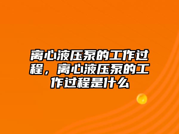 離心液壓泵的工作過程，離心液壓泵的工作過程是什么