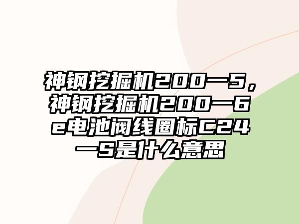 神鋼挖掘機(jī)200一5，神鋼挖掘機(jī)200一6e電池閥線圈標(biāo)C24一S是什么意思