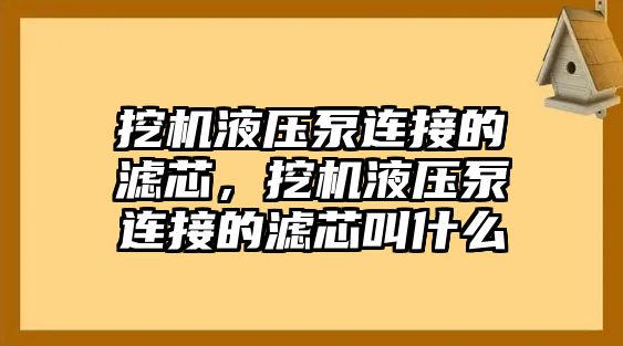 挖機液壓泵連接的濾芯，挖機液壓泵連接的濾芯叫什么