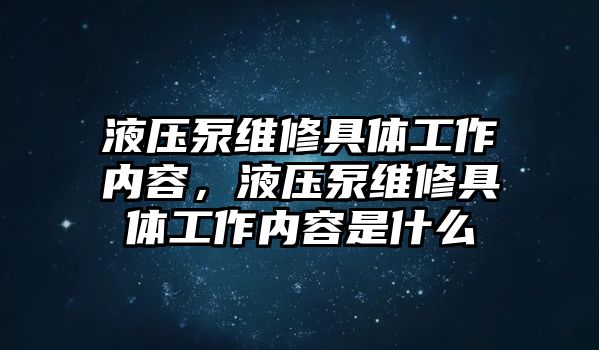 液壓泵維修具體工作內(nèi)容，液壓泵維修具體工作內(nèi)容是什么