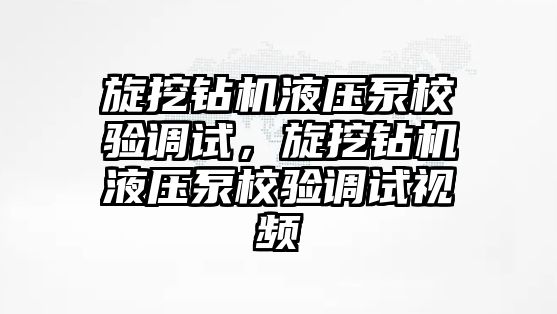 旋挖鉆機(jī)液壓泵校驗調(diào)試，旋挖鉆機(jī)液壓泵校驗調(diào)試視頻