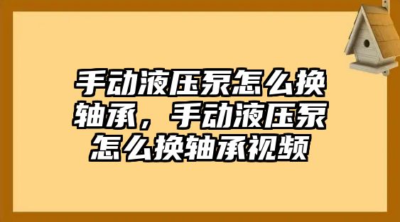 手動液壓泵怎么換軸承，手動液壓泵怎么換軸承視頻