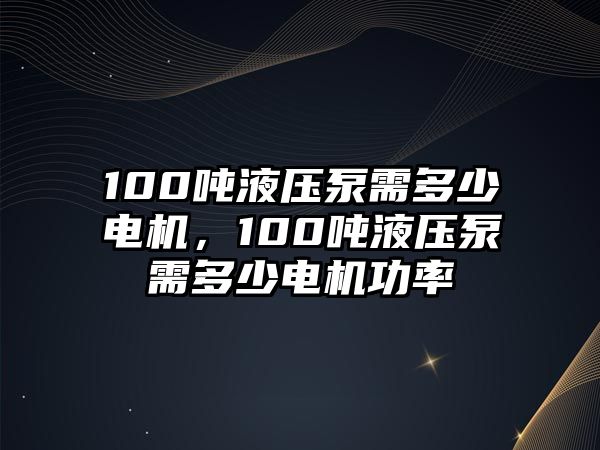 100噸液壓泵需多少電機(jī)，100噸液壓泵需多少電機(jī)功率