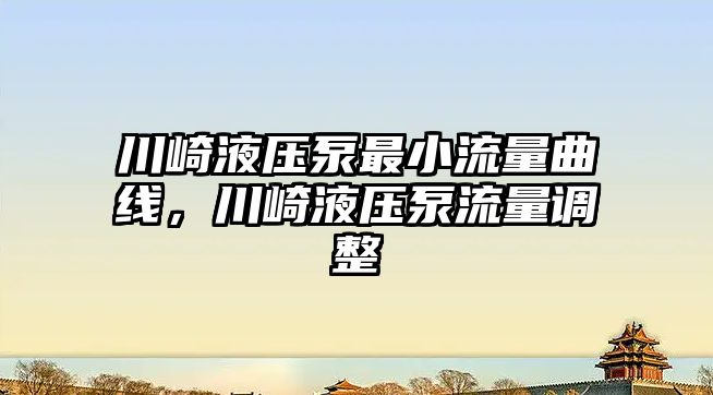 川崎液壓泵最小流量曲線，川崎液壓泵流量調(diào)整