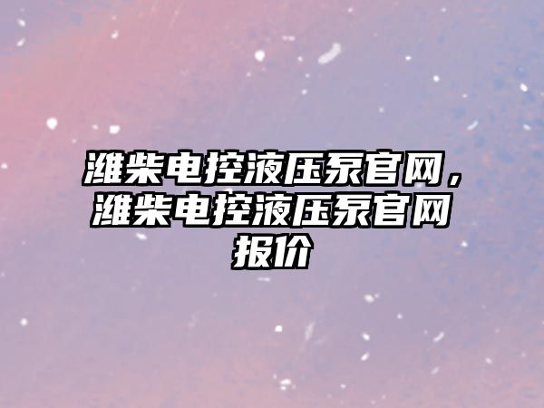 濰柴電控液壓泵官網(wǎng)，濰柴電控液壓泵官網(wǎng)報價