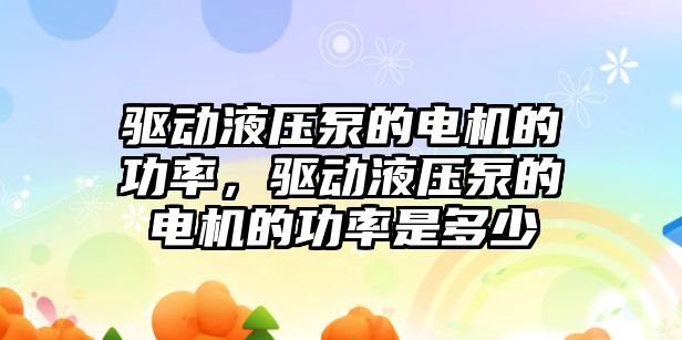 驅(qū)動液壓泵的電機的功率，驅(qū)動液壓泵的電機的功率是多少