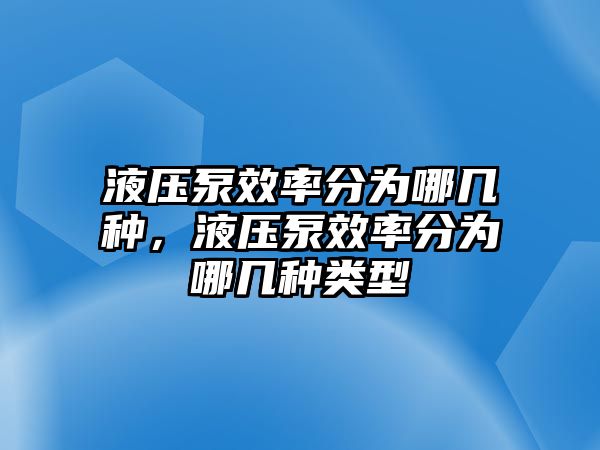 液壓泵效率分為哪幾種，液壓泵效率分為哪幾種類型