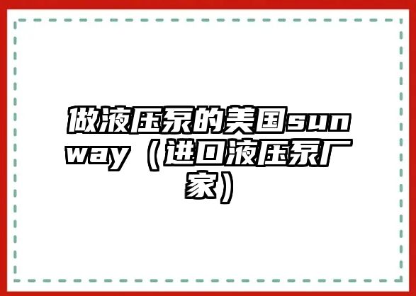 做液壓泵的美國(guó)sunway（進(jìn)口液壓泵廠家）