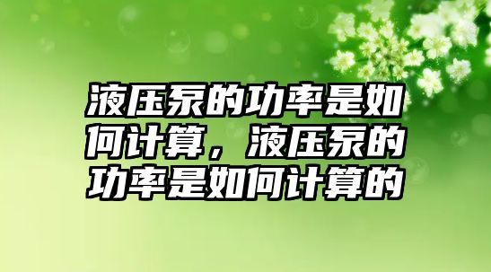 液壓泵的功率是如何計(jì)算，液壓泵的功率是如何計(jì)算的