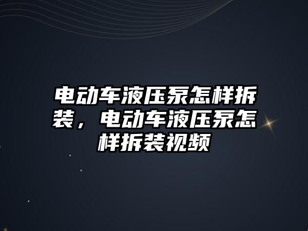 電動車液壓泵怎樣拆裝，電動車液壓泵怎樣拆裝視頻