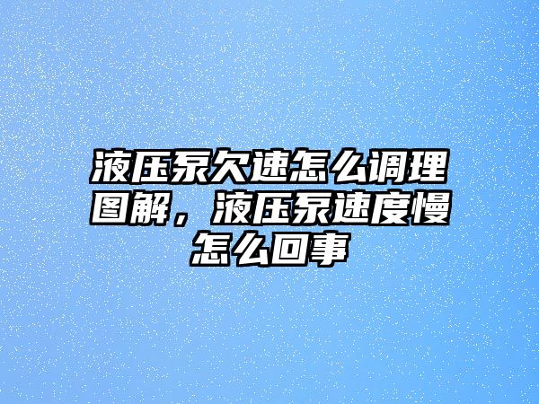 液壓泵欠速怎么調(diào)理圖解，液壓泵速度慢怎么回事