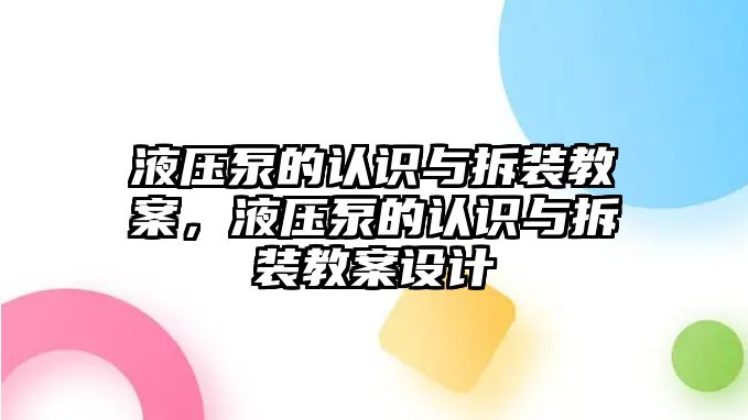 液壓泵的認(rèn)識(shí)與拆裝教案，液壓泵的認(rèn)識(shí)與拆裝教案設(shè)計(jì)