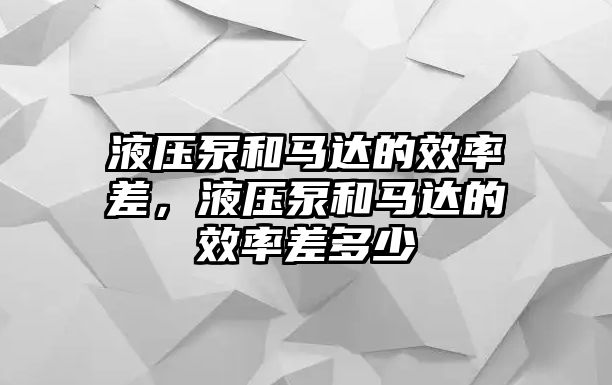 液壓泵和馬達(dá)的效率差，液壓泵和馬達(dá)的效率差多少