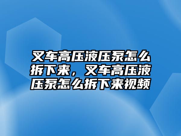 叉車高壓液壓泵怎么拆下來，叉車高壓液壓泵怎么拆下來視頻