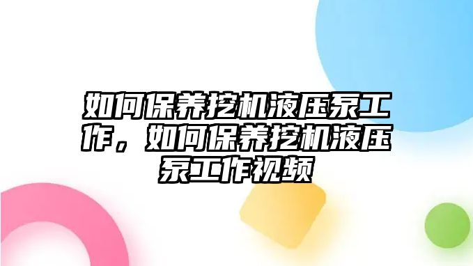 如何保養(yǎng)挖機液壓泵工作，如何保養(yǎng)挖機液壓泵工作視頻