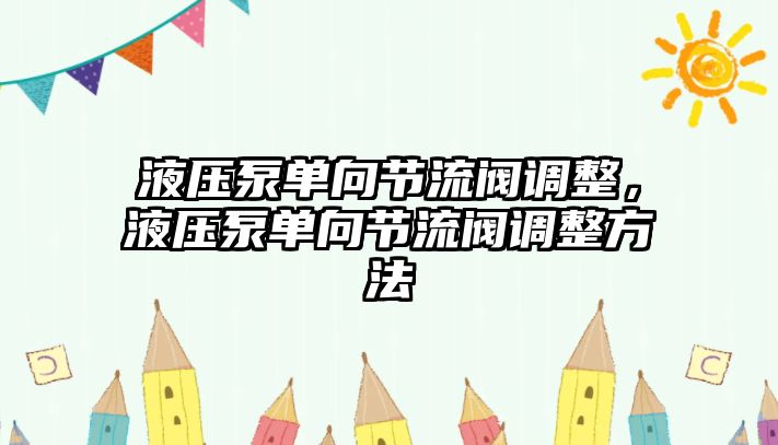 液壓泵單向節(jié)流閥調(diào)整，液壓泵單向節(jié)流閥調(diào)整方法