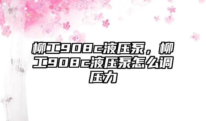 柳工908c液壓泵，柳工908c液壓泵怎么調(diào)壓力