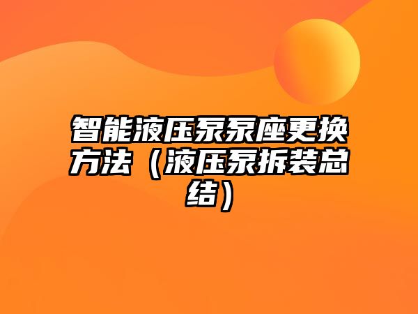 智能液壓泵泵座更換方法（液壓泵拆裝總結(jié)）