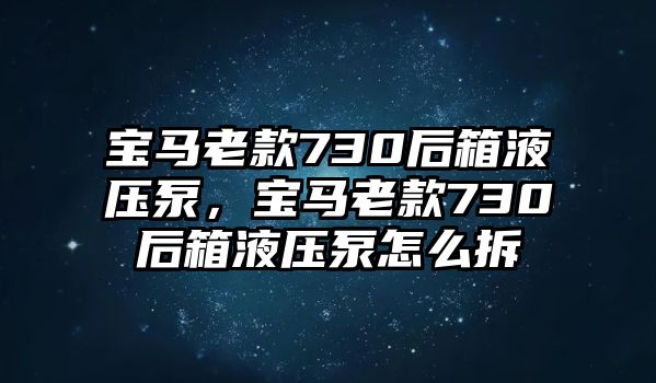 寶馬老款730后箱液壓泵，寶馬老款730后箱液壓泵怎么拆