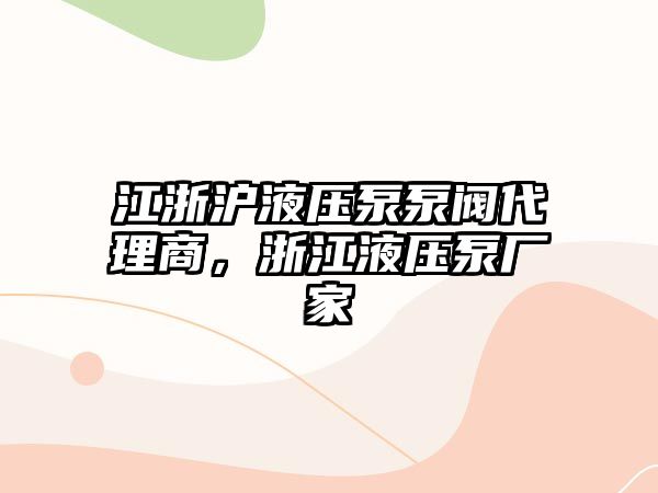 江浙滬液壓泵泵閥代理商，浙江液壓泵廠家