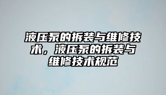 液壓泵的拆裝與維修技術(shù)，液壓泵的拆裝與維修技術(shù)規(guī)范