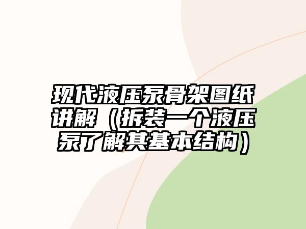 現(xiàn)代液壓泵骨架圖紙講解（拆裝一個(gè)液壓泵了解其基本結(jié)構(gòu)）