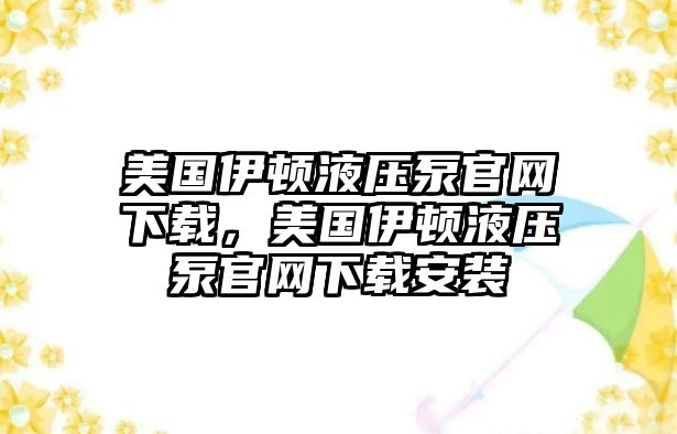 美國伊頓液壓泵官網(wǎng)下載，美國伊頓液壓泵官網(wǎng)下載安裝