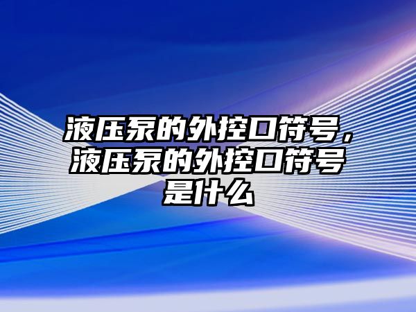 液壓泵的外控口符號，液壓泵的外控口符號是什么