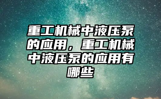 重工機械中液壓泵的應用，重工機械中液壓泵的應用有哪些